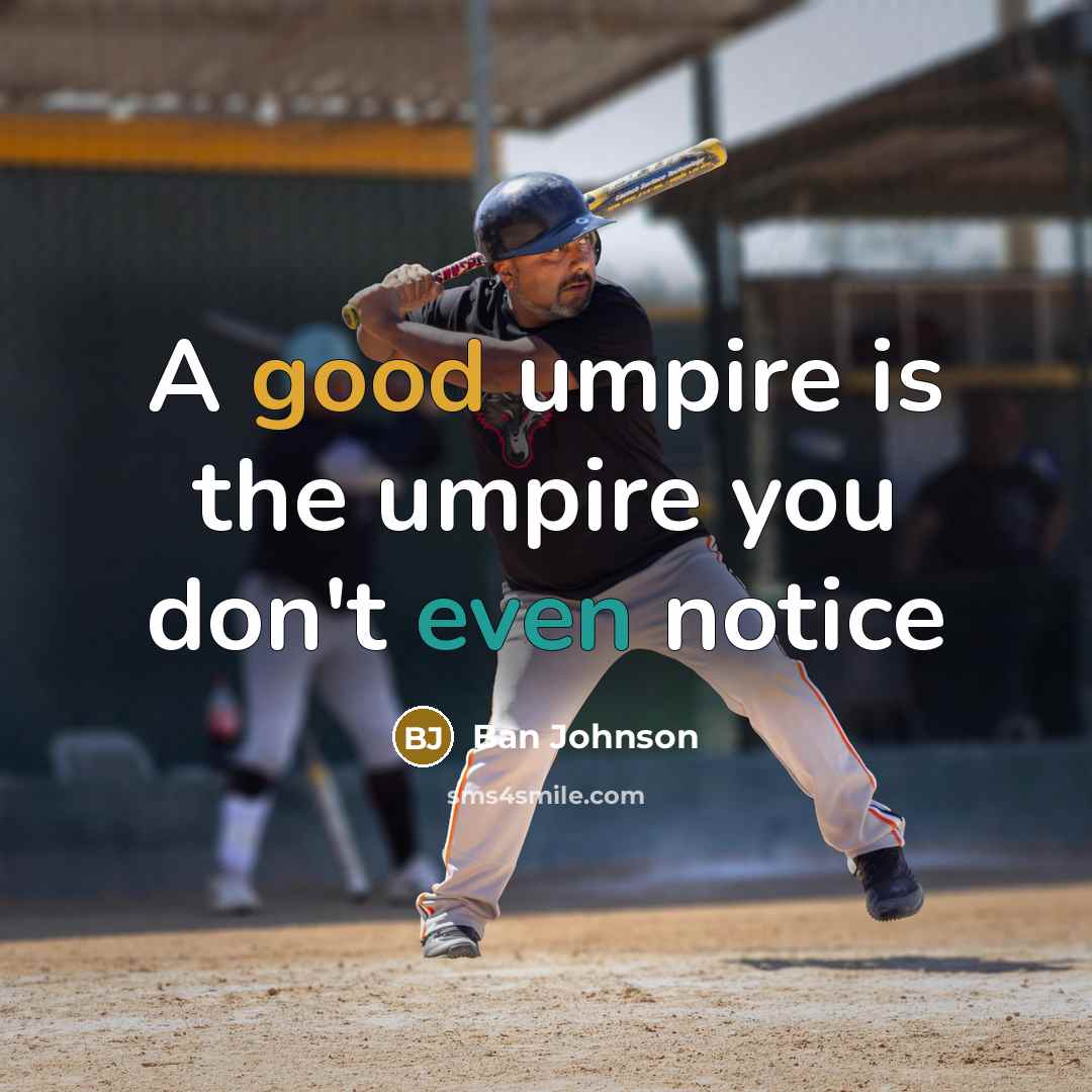 “A good umpire is the umpire you don't even notice…” quote by Ban Johnson