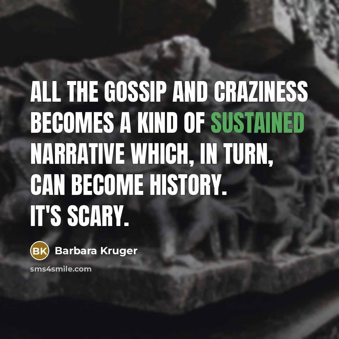“All the gossip and craziness becomes a kind of sustained…” quote by Barbara Kruger