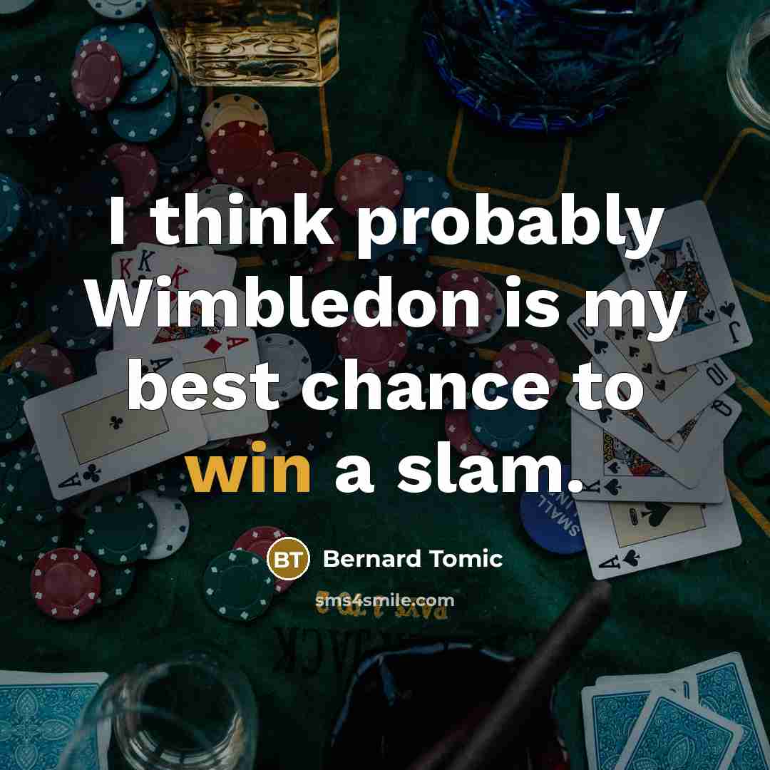 “I think probably Wimbledon is my best chance to win…” quote by Bernard Tomic
