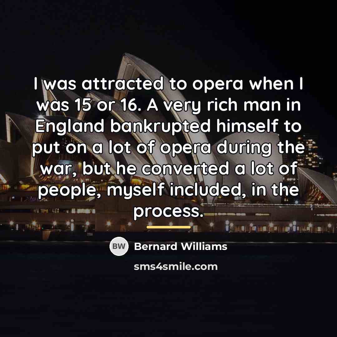 “I was attracted to opera when I was 15 or…” quote by Bernard Williams