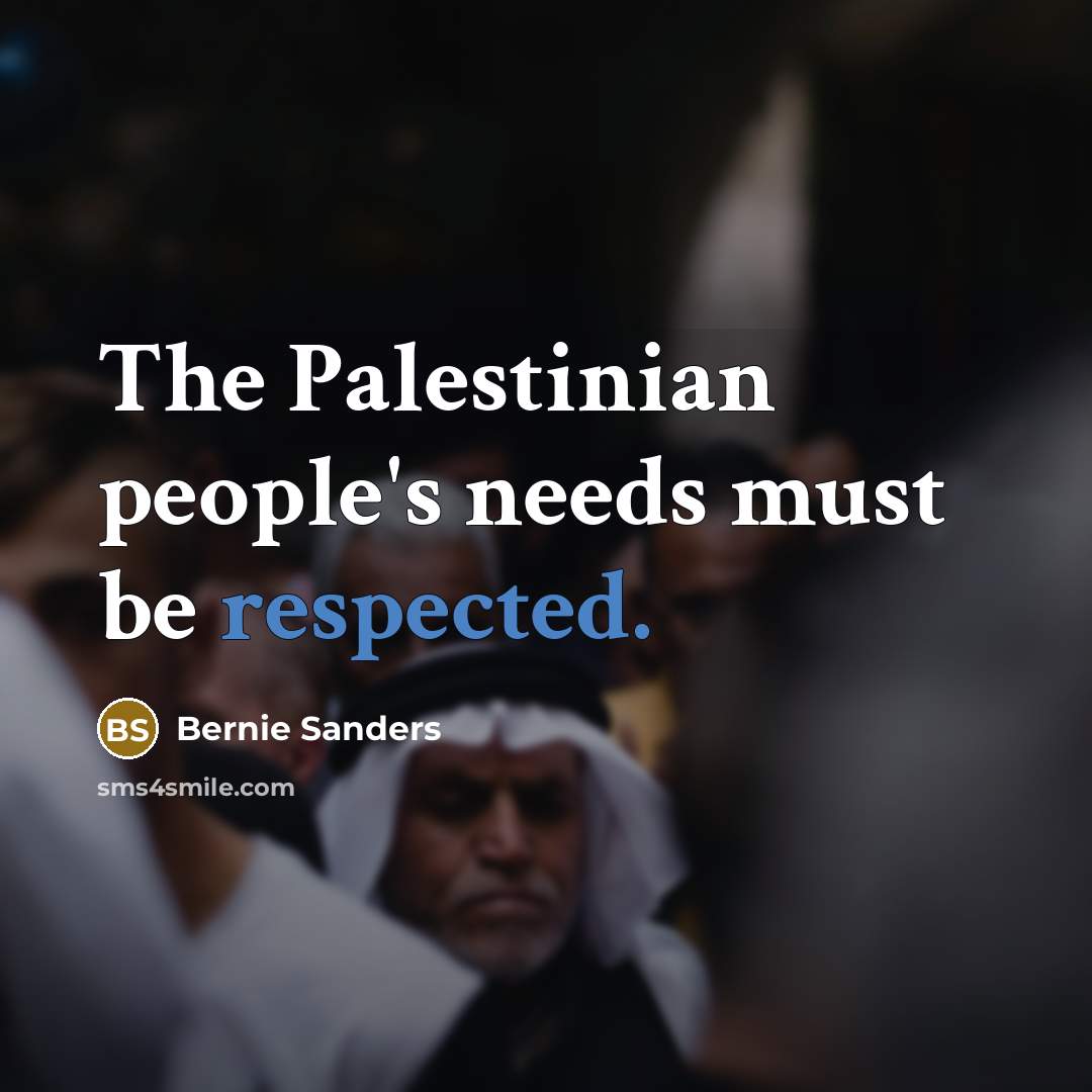 “The Palestinian people's needs must be respected.” quote by Bernie Sanders
