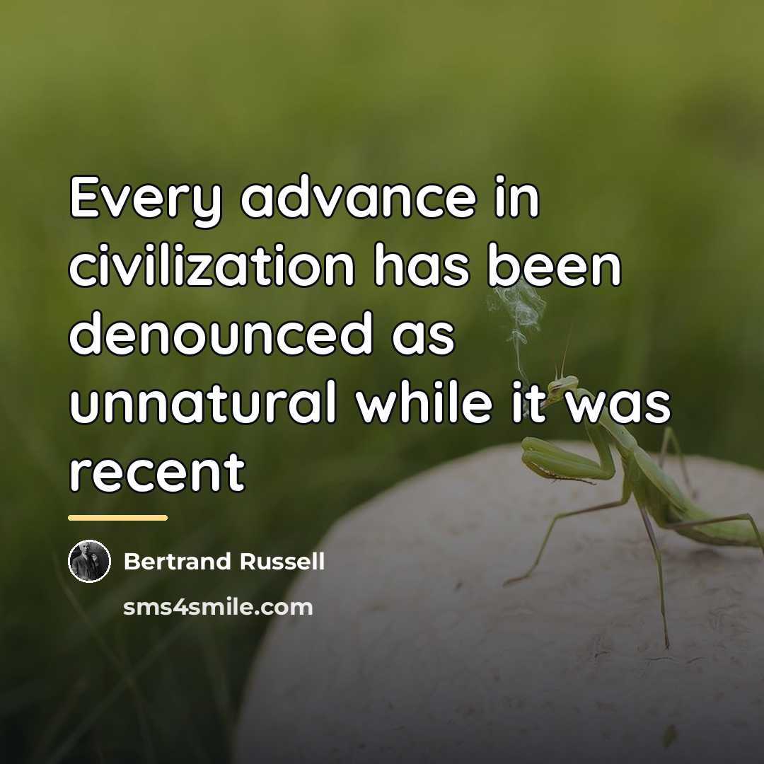 “Every advance in civilization has been denounced as unnatural while…” quote by Bertrand Russell