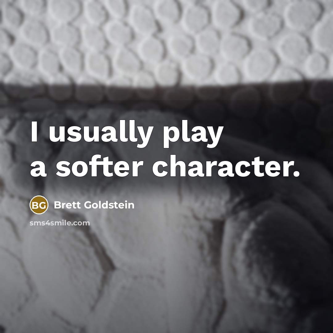 “I usually play a softer character.…” quote by Brett Goldstein