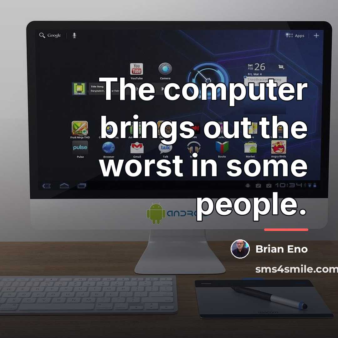 “The computer brings out the worst in some people.…” quote by Brian Eno