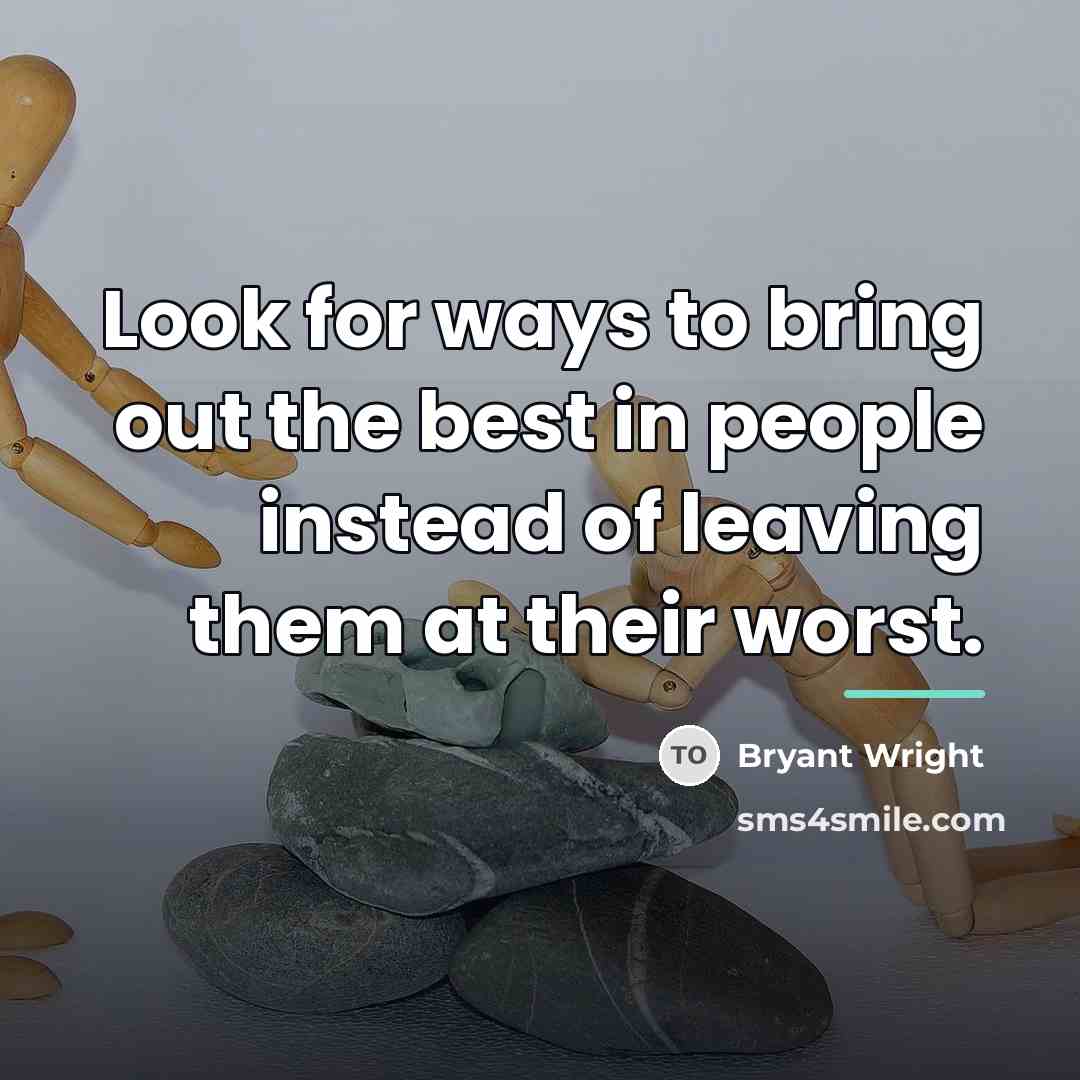 “Look for ways to bring out the best in people…” quote by Bryant Wright