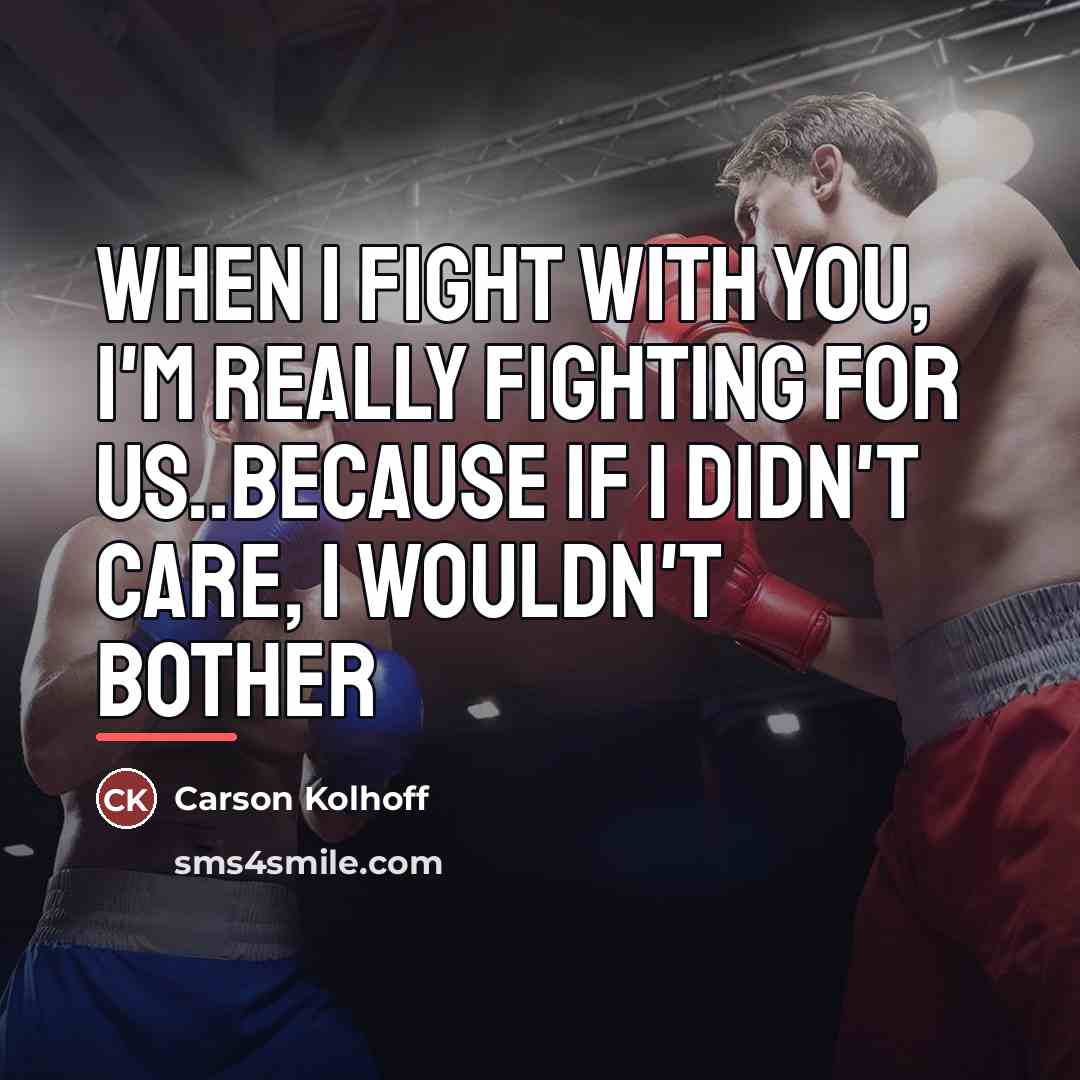 “When I fight with you, I'm really fighting for us..because…” quote by Carson Kolhoff