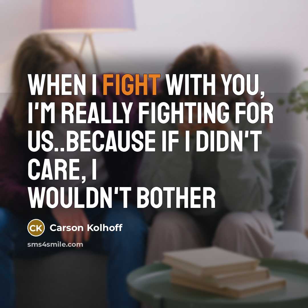 “When I fight with you, I'm really fighting for us..because If I didn't care, I wouldn't bother” quote by Carson Kolhoff