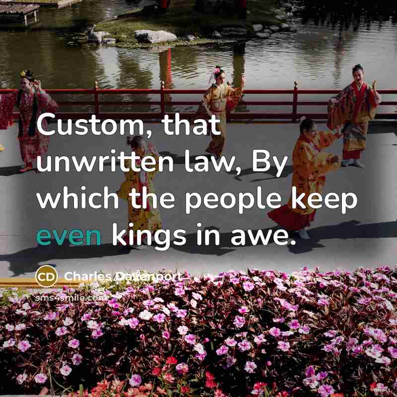 “Custom, that unwritten law, By which the people keep even…” quote by Charles Davenport