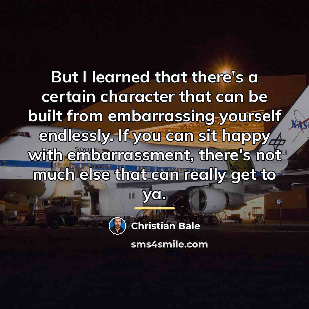 “But I learned that there's a certain character that can…” quote by Christian Bale