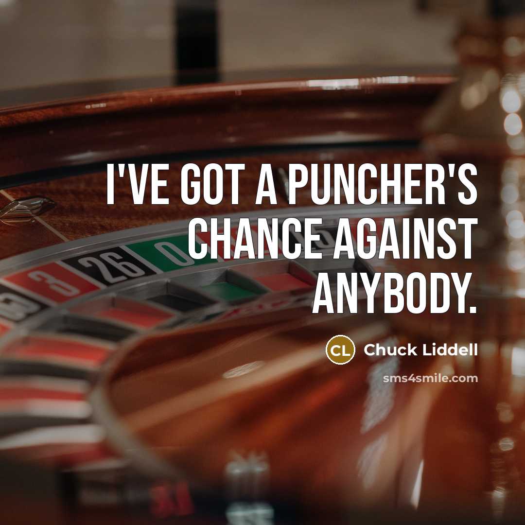 “I've got a puncher's chance against anybody.…” quote by Chuck Liddell