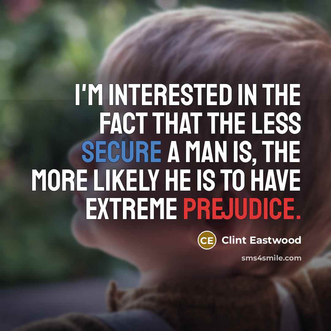 “I'm interested in the fact that the less secure a…” quote by Clint Eastwood