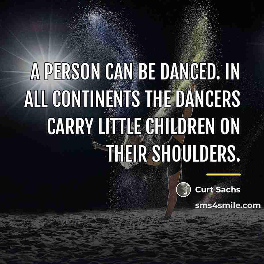 “A person can be danced. In all continents the dancers…” quote by Curt Sachs