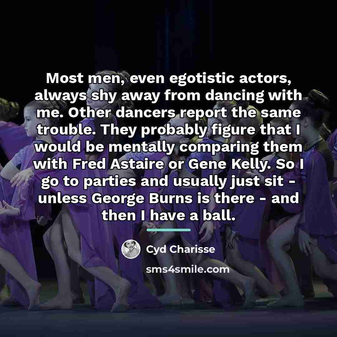 “Most men, even egotistic actors, always shy away from dancing…” quote by Cyd Charisse