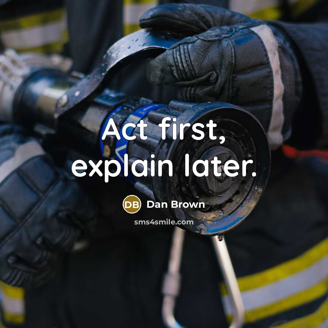 “Act first, explain later.” quote by Dan Brown
