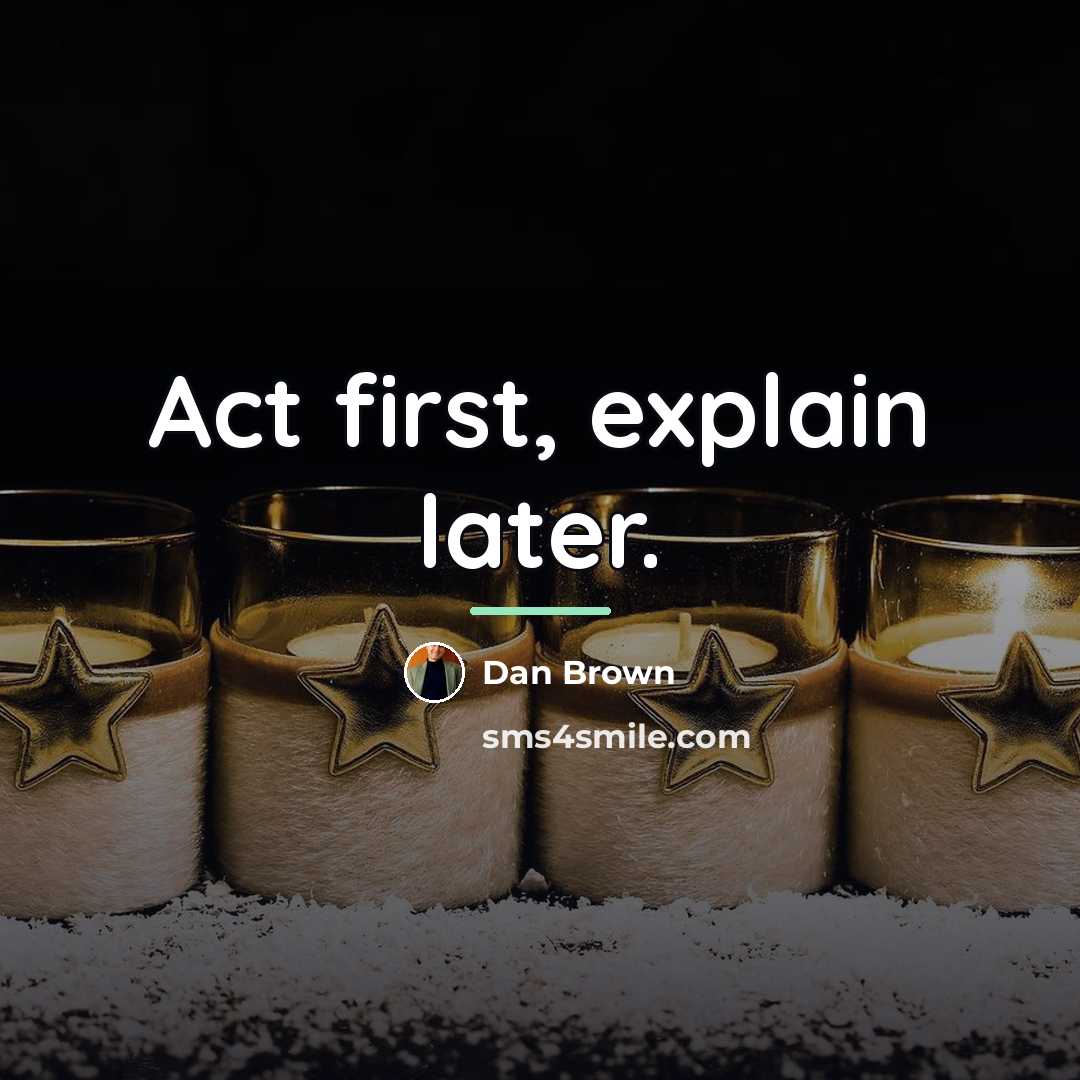“Act first, explain later.…” quote by Dan Brown