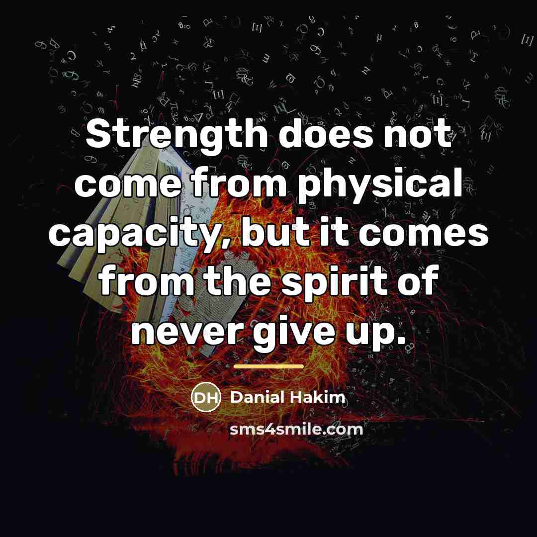 “Strength does not come from physical capacity, but it comes…” quote by Danial Hakim