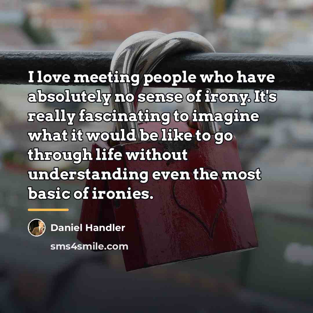 “I love meeting people who have absolutely no sense of…” quote by Daniel Handler