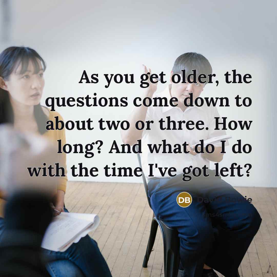 “As you get older, the questions come down to about…” quote by David Bowie