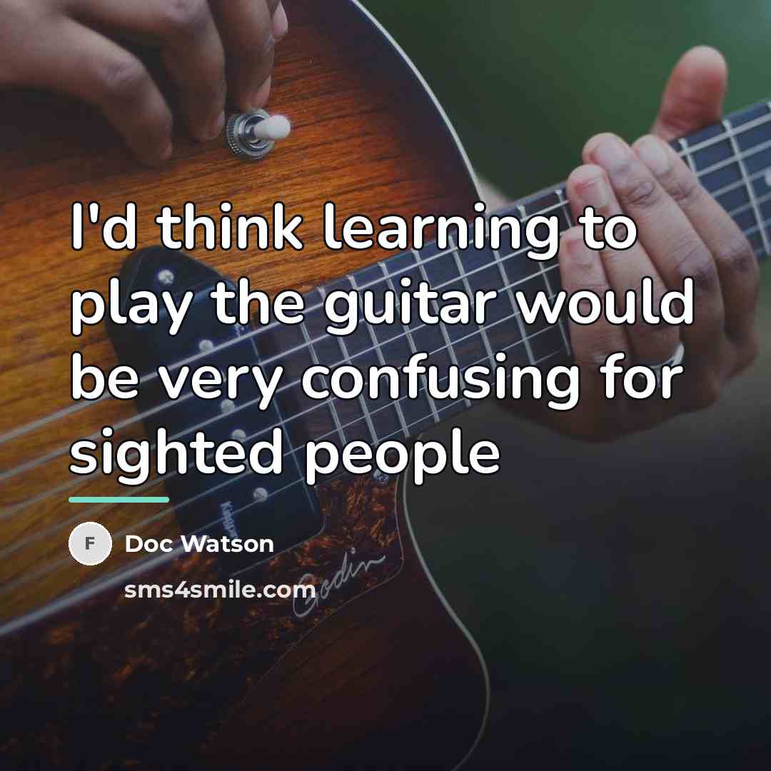 “I'd think learning to play the guitar would be very…” quote by Doc Watson