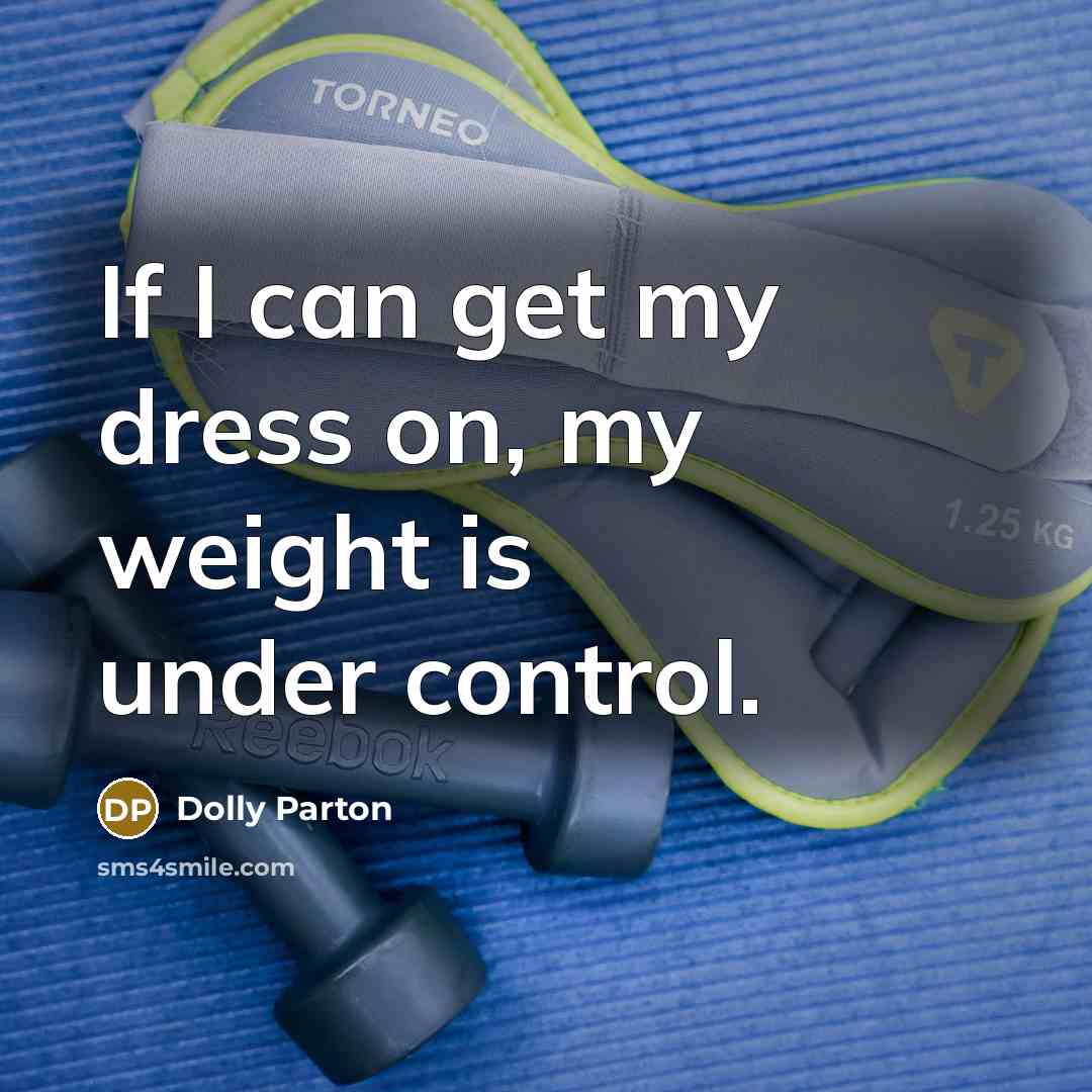 “If I can get my dress on, my weight is…” quote by Dolly Parton