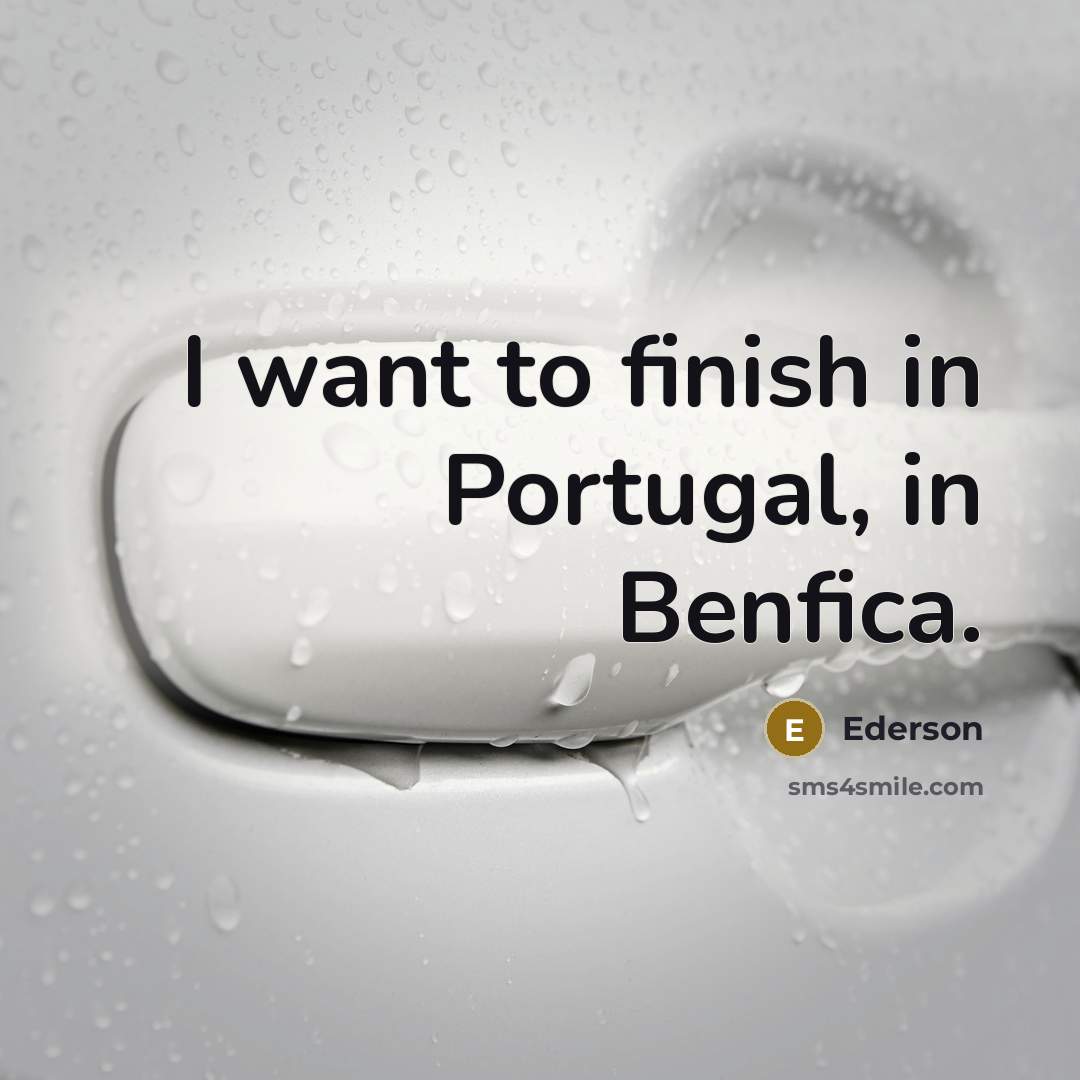 “I want to finish in Portugal, in Benfica.…” quote by Ederson
