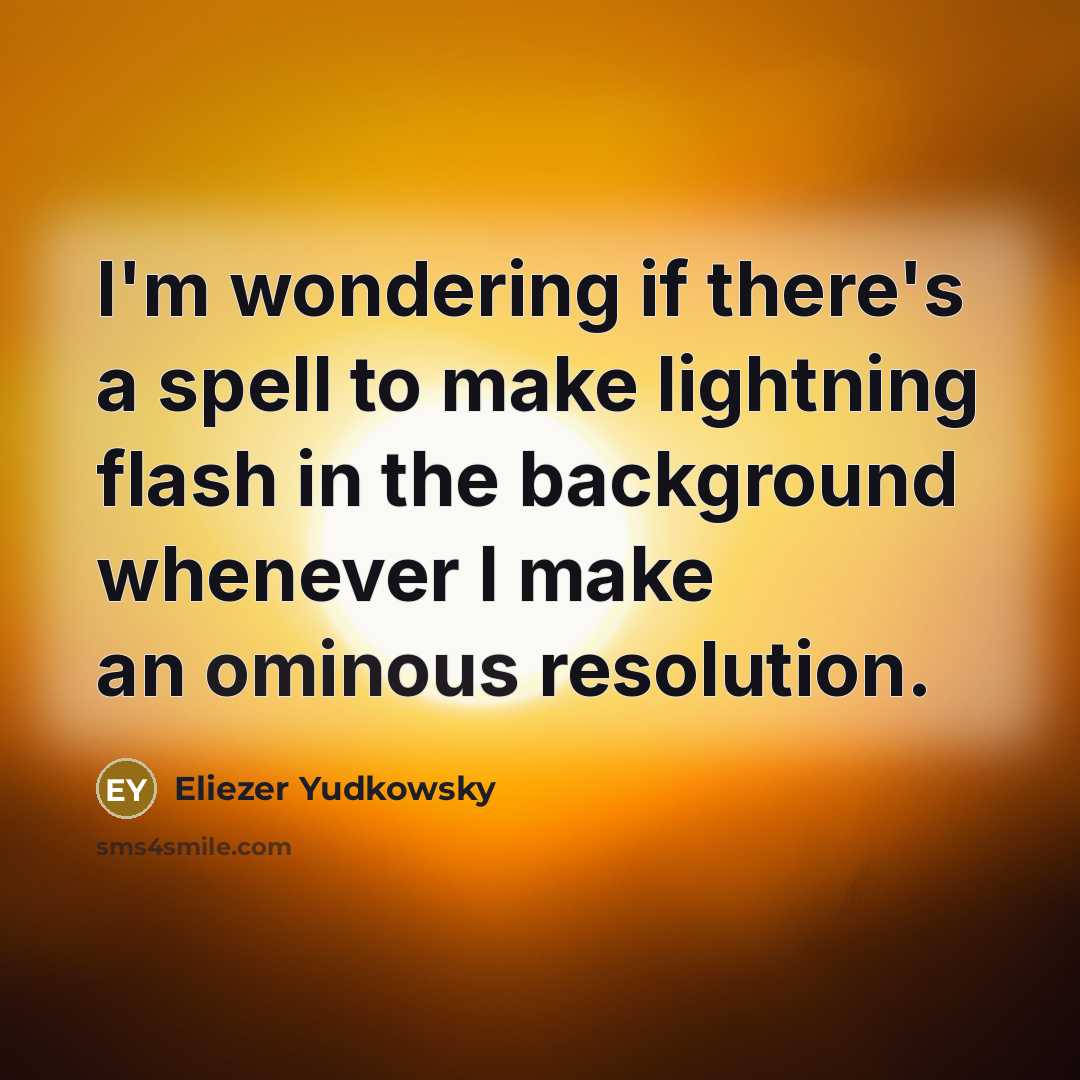 “I'm wondering if there's a spell to make lightning flash…” quote by Eliezer Yudkowsky