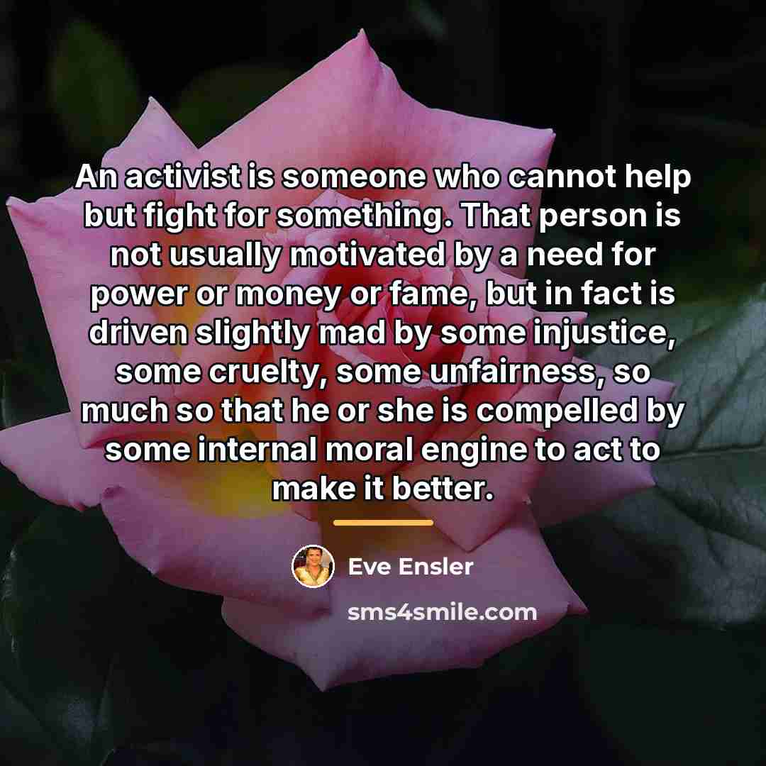 “An activist is someone who cannot help but fight for…” quote by Eve Ensler