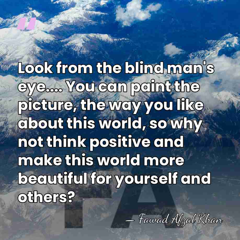 Look from the blind man's eye.... You can paint the picture, the&hellip; - Fawad Afzal Khan