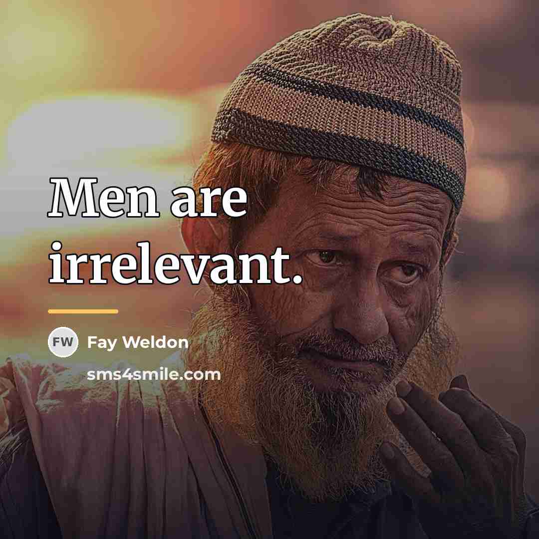 “Men are irrelevant.…” quote by Fay Weldon