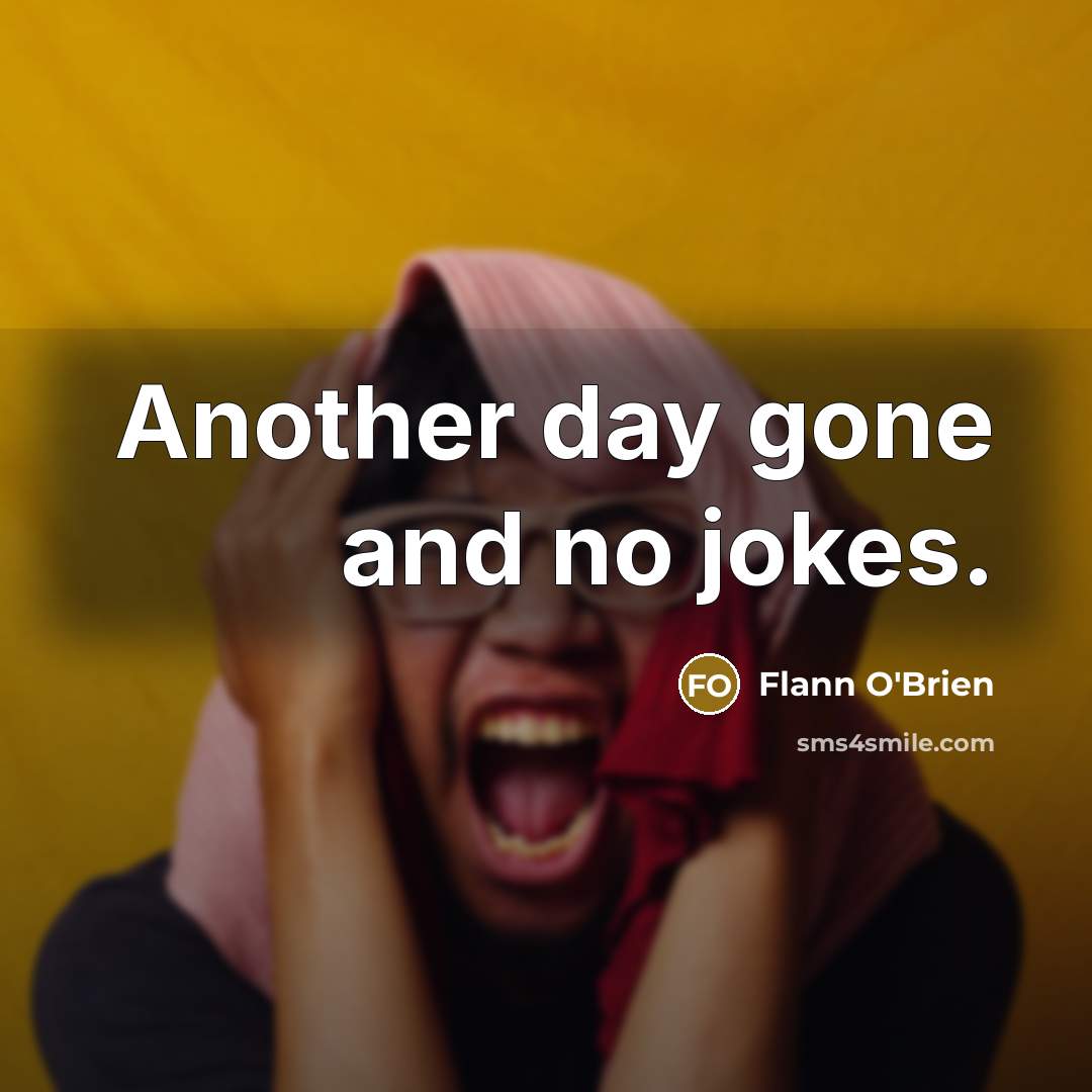 “Another day gone and no jokes.…” quote by Flann O'Brien