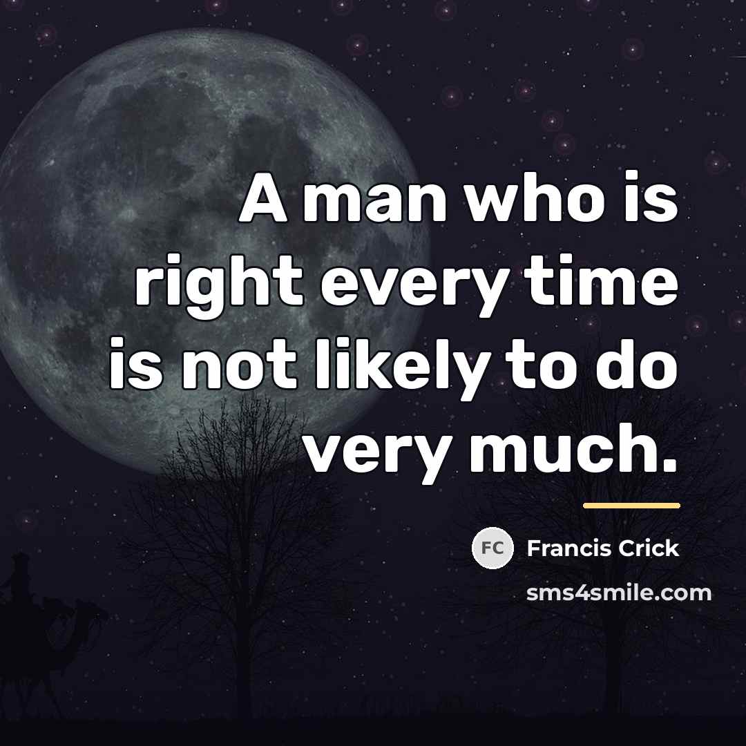 “A man who is right every time is not likely…” quote by Francis Crick