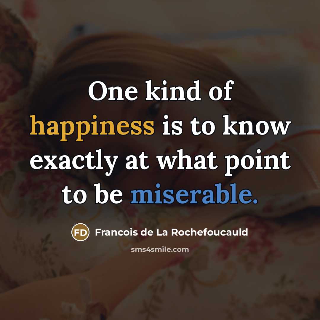 “One kind of happiness is to know exactly at what…” quote by Francois de La Rochefoucauld