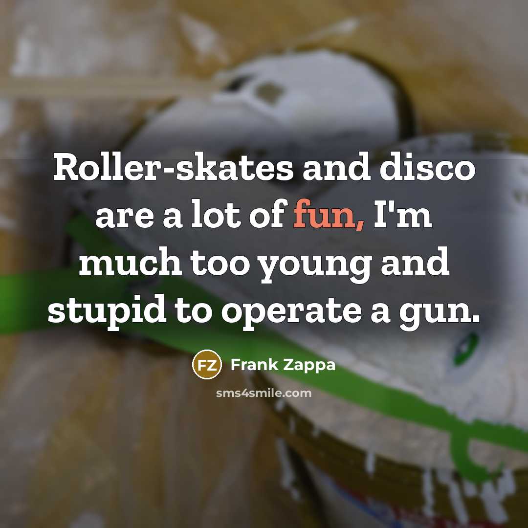 “Roller-skates and disco are a lot of fun, I'm much…” quote by Frank Zappa