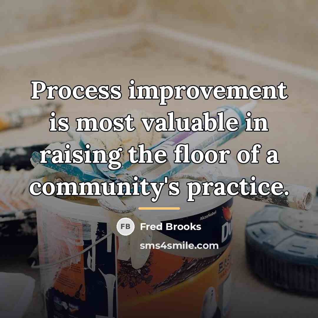 “Process improvement is most valuable in raising the floor of…” quote by Fred Brooks