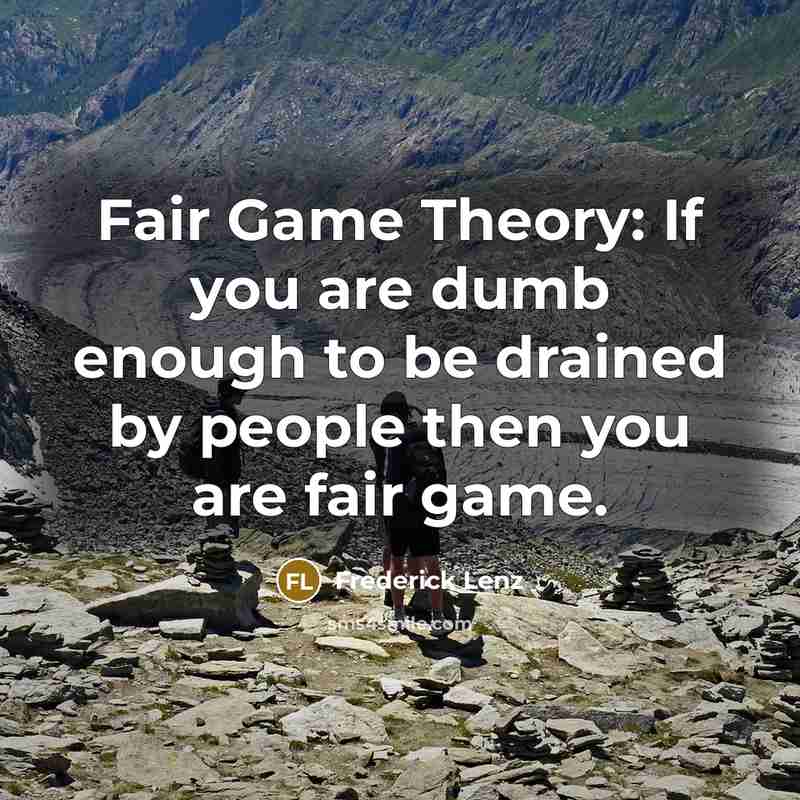 “Fair Game Theory: If you are dumb enough to be…” quote by Frederick Lenz
