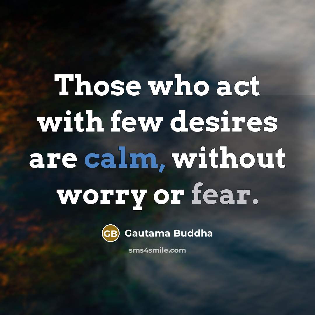 “Those who act with few desires are calm, without worry…” quote by Gautama Buddha