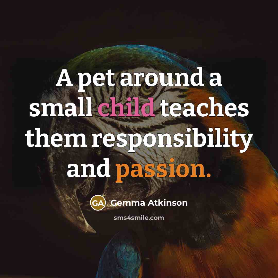“A pet around a small child teaches them responsibility and passion.” quote by Gemma Atkinson