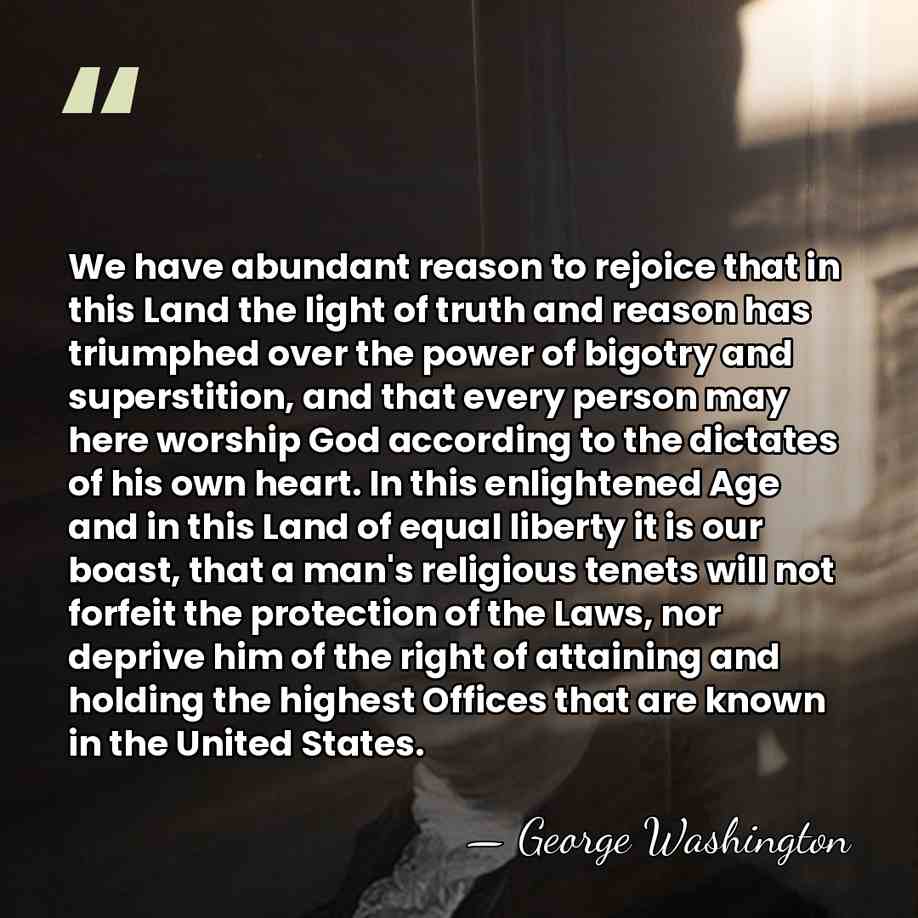 We have abundant reason to rejoice that in this Land the light&hellip; - George Washington