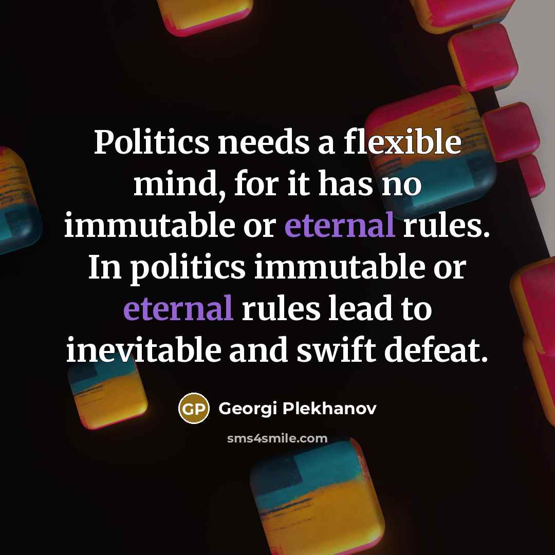 “Politics needs a flexible mind, for it has no immutable…” quote by Georgi Plekhanov