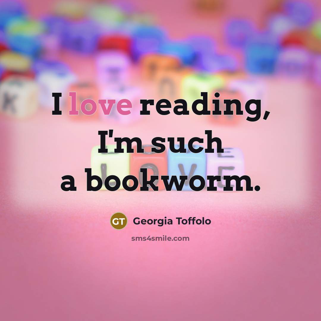 “I love reading, I'm such a bookworm.” quote by Georgia Toffolo