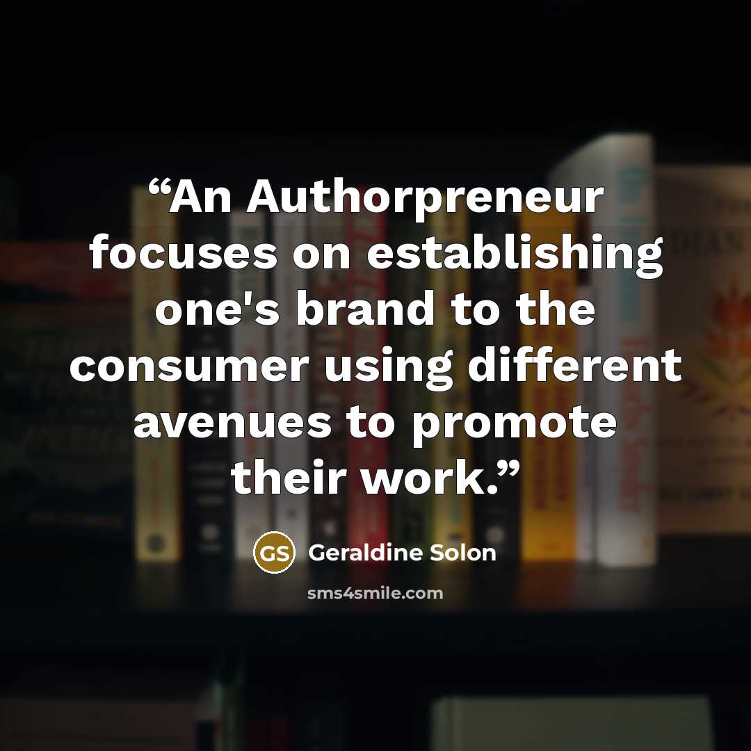 “An Authorpreneur focuses on establishing one's brand to the consumer using different avenues to promote their work.” quote by Geraldine Solon