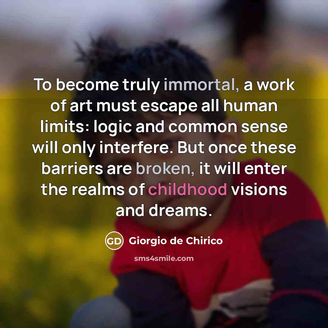 “To become truly immortal, a work of art must escape…” quote by Giorgio de Chirico