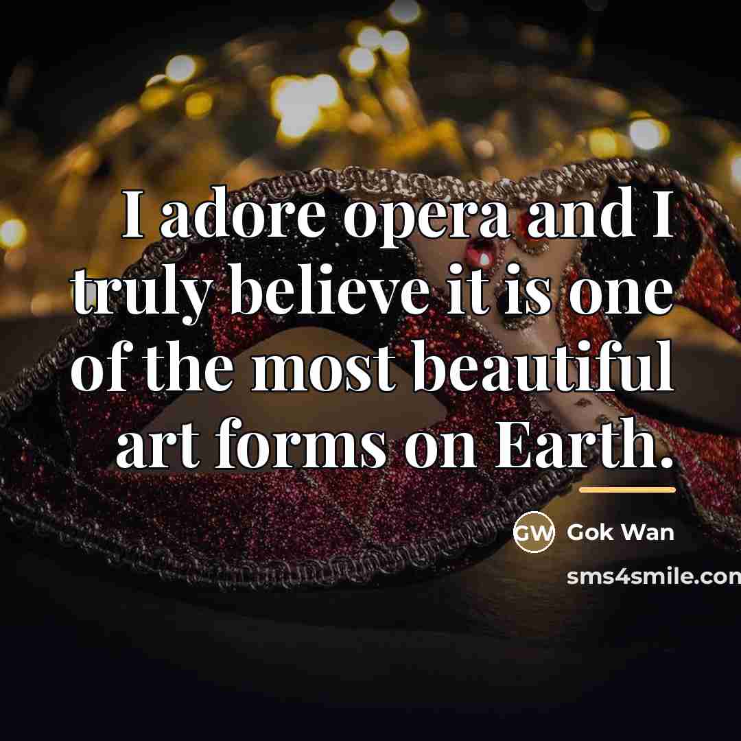 “I adore opera and I truly believe it is one…” quote by Gok Wan