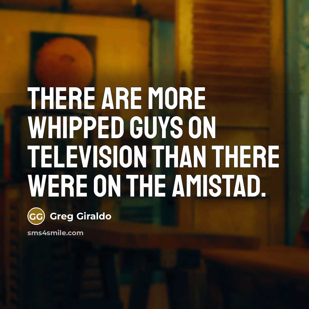 “There are more whipped guys on television than there were…” quote by Greg Giraldo