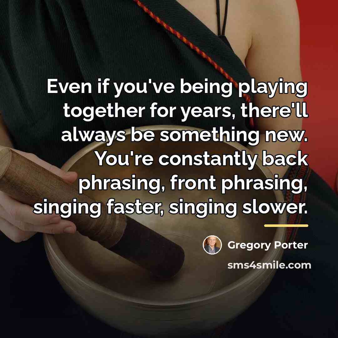 “Even if you've being playing together for years, there'll always…” quote by Gregory Porter
