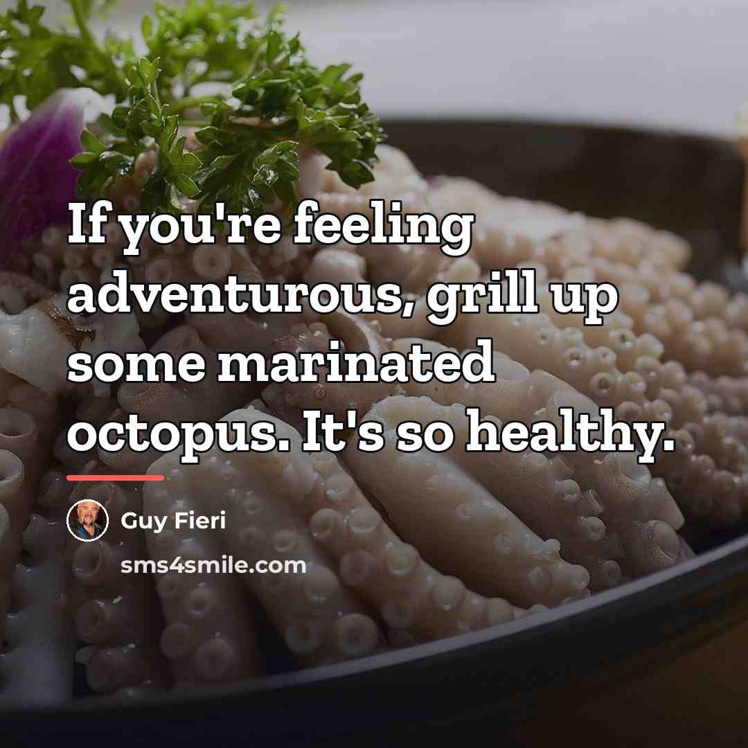 “If you're feeling adventurous, grill up some marinated octopus. It's…” quote by Guy Fieri