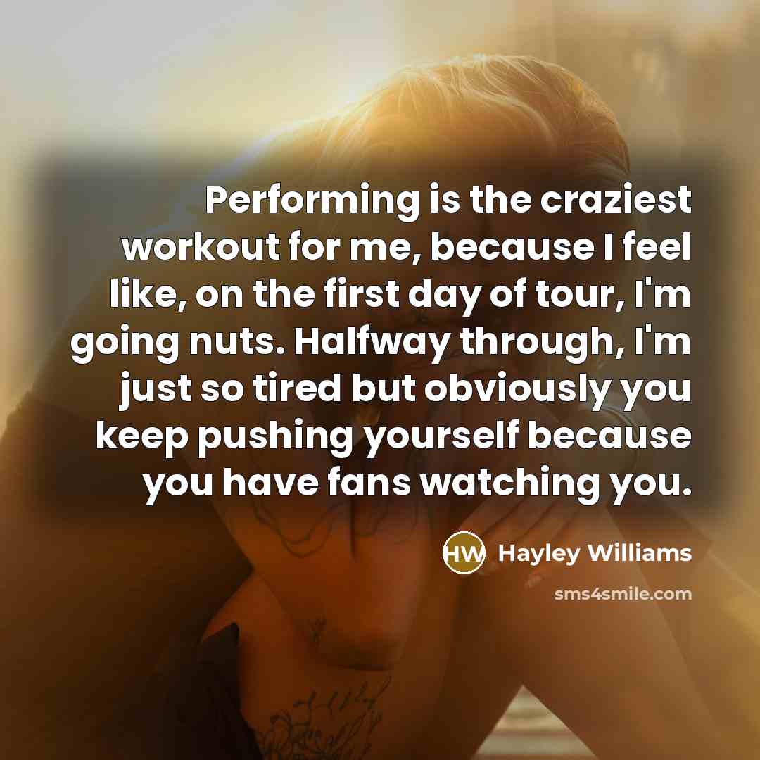 “Performing is the craziest workout for me, because I feel…” quote by Hayley Williams