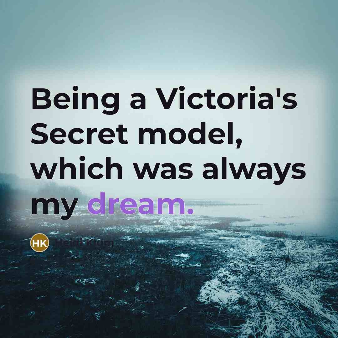 “Being a Victoria's Secret model, which was always my dream.…” quote by Heidi Klum