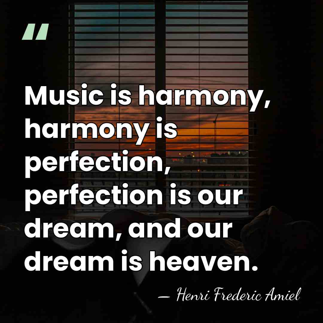 Music is harmony, harmony is perfection, perfection is our dream, and our&hellip; - Henri Frédéric Amiel