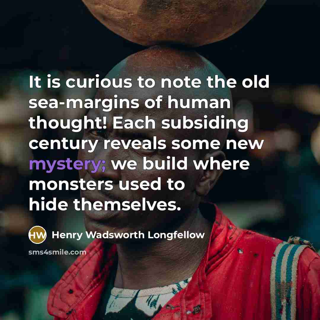 “It is curious to note the old sea-margins of human…” quote by Henry Wadsworth Longfellow